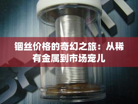 铟丝价格的奇幻之旅：从稀有金属到市场宠儿