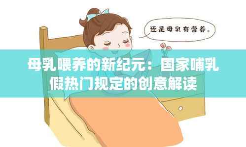 母乳喂养的新纪元:国家哺乳假热门规定的创意解读