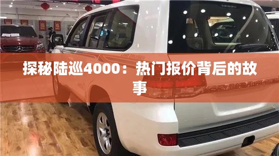 探秘陆巡4000：热门报价背后的故事