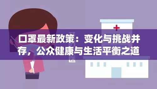 口罩最新政策：变化与挑战并存，公众健康与生活平衡之道