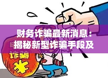 财务诈骗最新消息:揭秘新型诈骗手段及防范措施