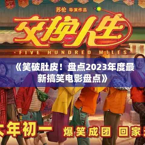 《笑破肚皮！盘点2023年度最新搞笑电影盘点》