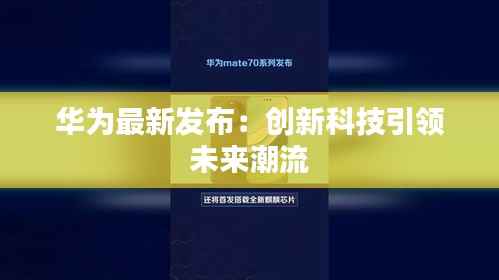 华为最新发布:创新科技引领未来潮流