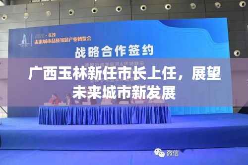 广西玉林新任市长上任，展望未来城市新发展