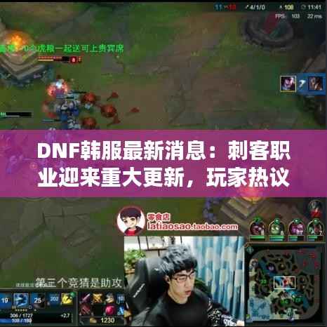 DNF韩服最新消息:刺客职业迎来重大更新,玩家热议新玩法
