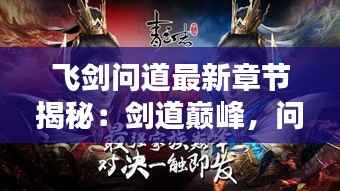 飞剑问道最新章节揭秘:剑道巅峰,问道之路再启新篇