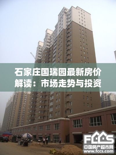 石家庄国瑞园最新房价解读：市场走势与投资前景分析