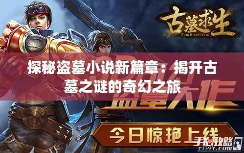 探秘盗墓小说新篇章:揭开古墓之谜的奇幻之旅