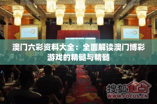 澳门六彩资料大全:全面解读澳门博彩游戏的精髓与精髓