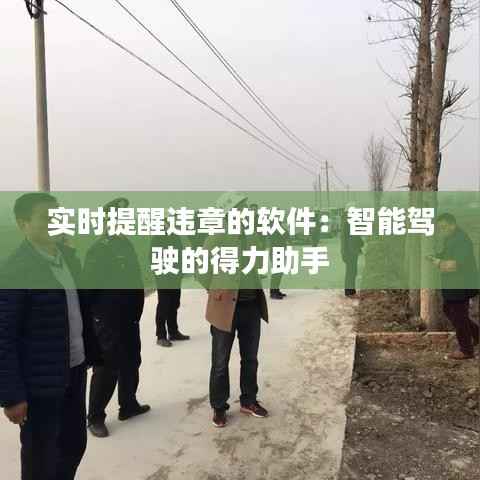 实时提醒违章的软件:智能驾驶的得力助手