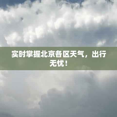 实时掌握北京各区天气,出行无忧!