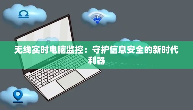 无线实时电脑监控：守护信息安全的新时代利器