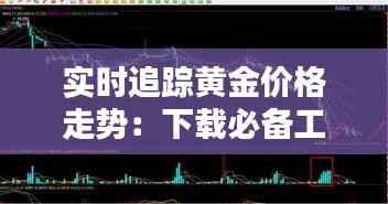 实时追踪黄金价格走势：下载必备工具解析