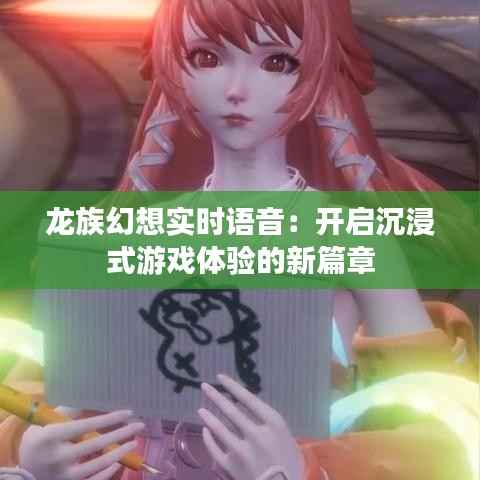 龙族幻想实时语音:开启沉浸式游戏体验的新篇章