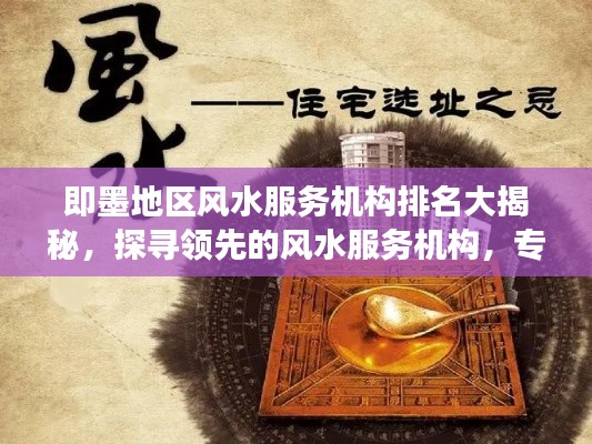 即墨地区风水服务机构排名大揭秘,探寻领先的风水服务机构,专业解读助您洞悉地域风水奥秘!