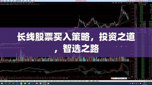 长线股票买入策略,投资之道,智选之路