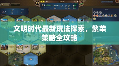 文明时代最新玩法探索，繁荣策略全攻略