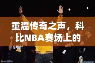 重温传奇之声，科比NBA赛场上的震撼原声