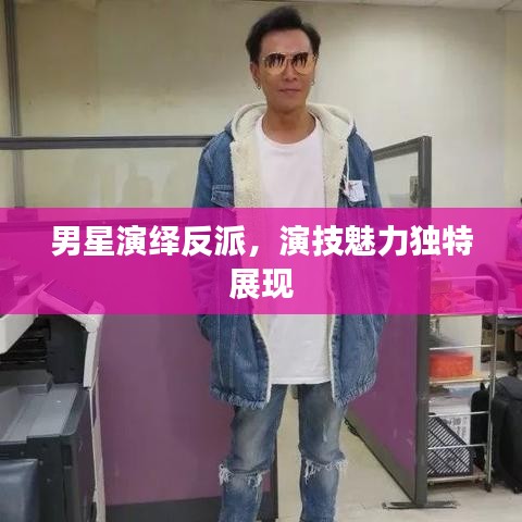 男星演绎反派，演技魅力独特展现