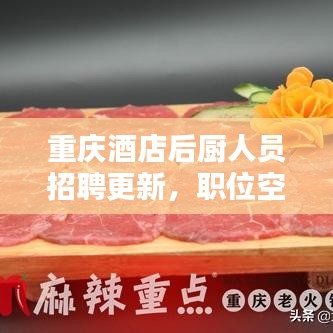 重庆酒店后厨人员招聘更新，职位空缺等你来挑战！