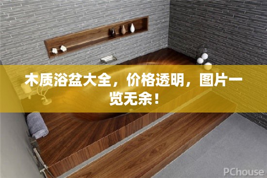 木质浴盆大全,价格透明,图片一览无余!